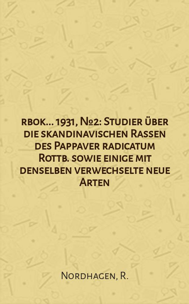 Årbok ... 1931, №2 : Studier über die skandinavischen Rassen des Pappaver radicatum Rottb. sowie einige mit denselben verwechselte neue Arten