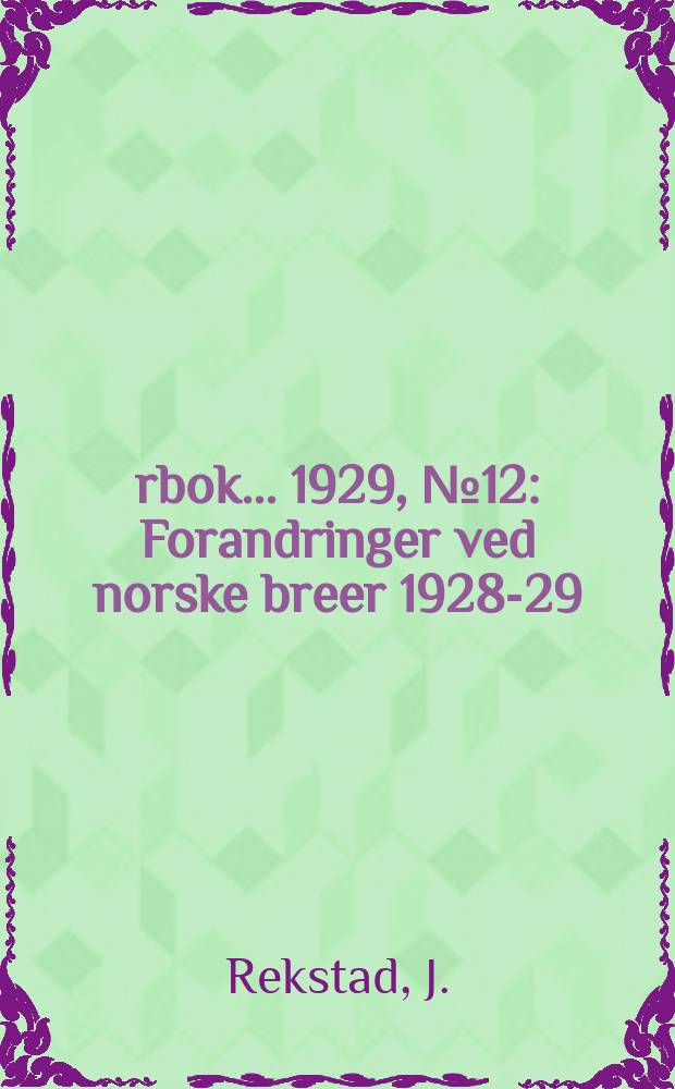 Årbok ... 1929, №12 : Forandringer ved norske breer 1928-29