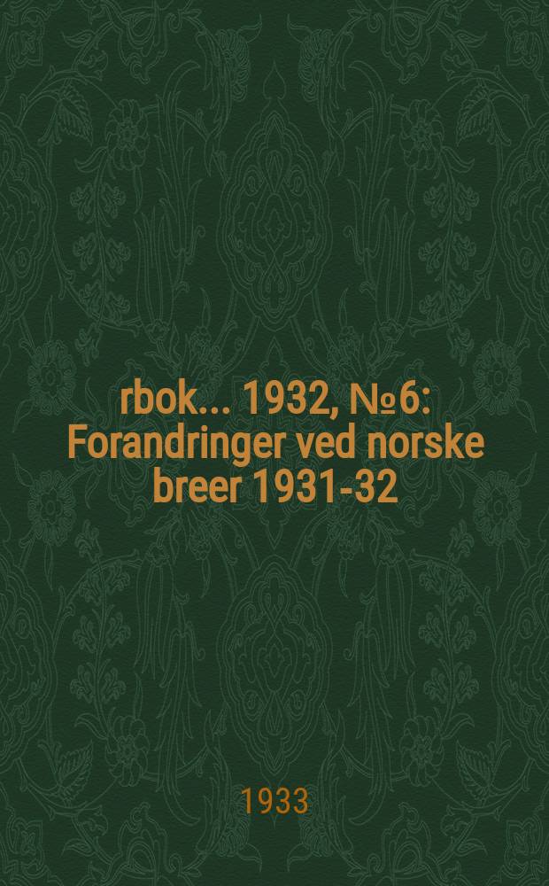 Årbok ... 1932, №6 : Forandringer ved norske breer 1931-32