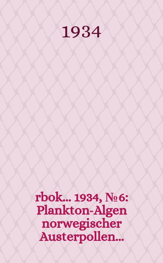 Årbok ... 1934, №6 : Plankton-Algen norwegischer Austerpollen ...