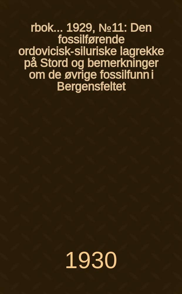 Årbok ... 1929, №11 : Den fossilførende ordovicisk-siluriske lagrekke på Stord og bemerkninger om de øvrige fossilfunn i Bergensfeltet
