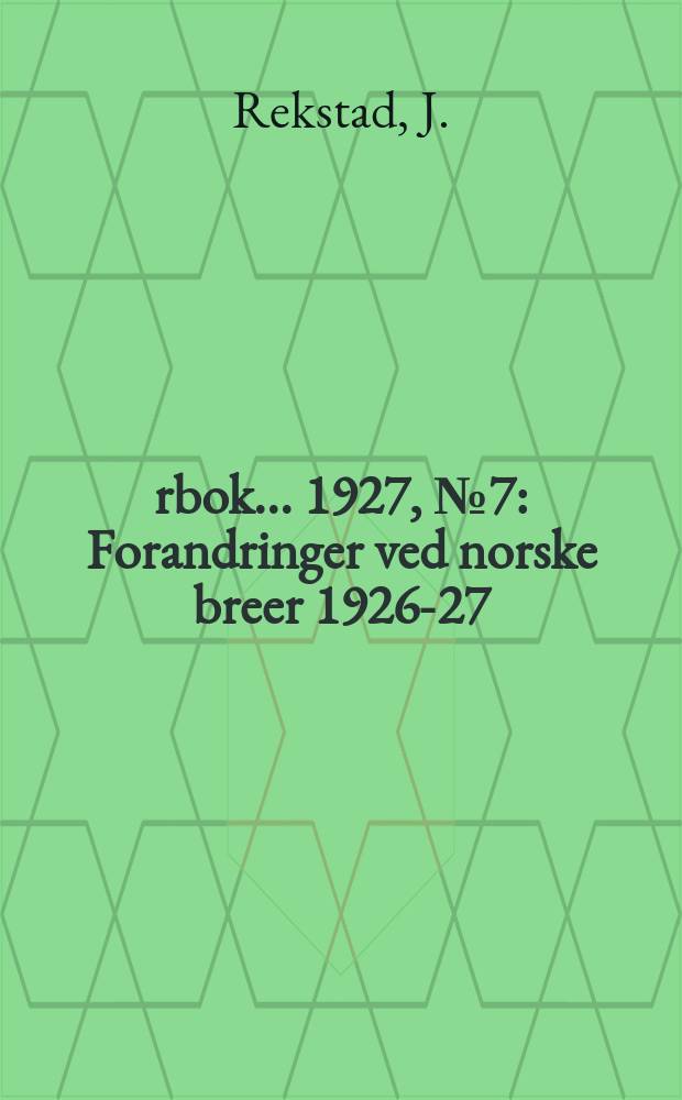 Årbok ... 1927, №7 : Forandringer ved norske breer 1926-27