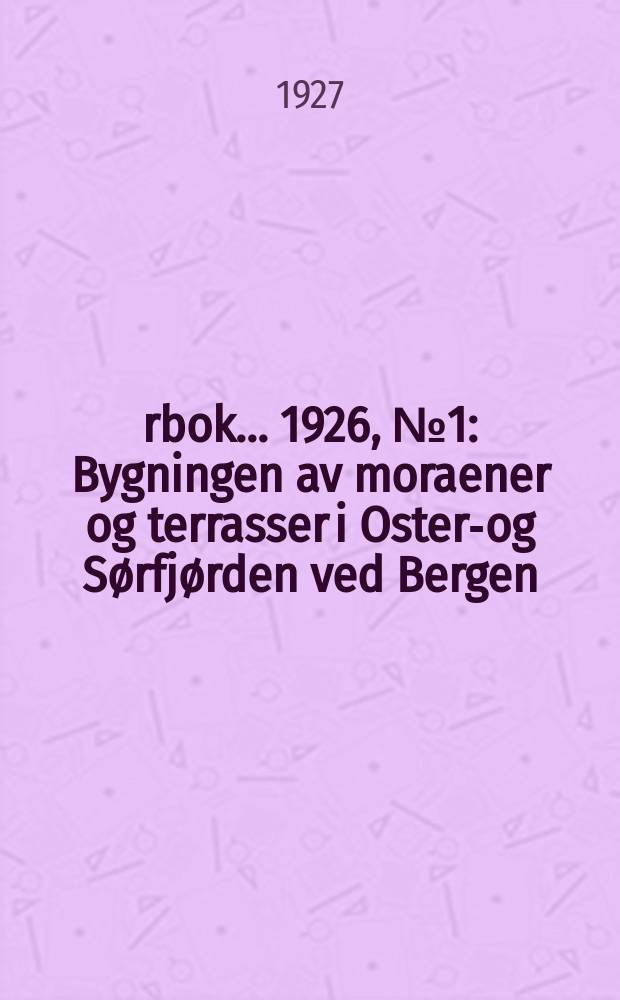 &Aring;rbok ... 1926, №1 : Bygningen av moraener og terrasser i Oster-og S&oslash;rfj&oslash;rden ved Bergen