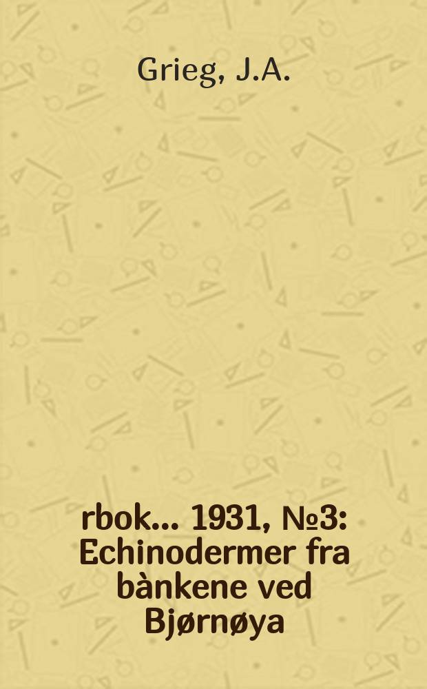 Årbok ... 1931, №3 : Echinodermer fra bànkene ved Bjørnøya