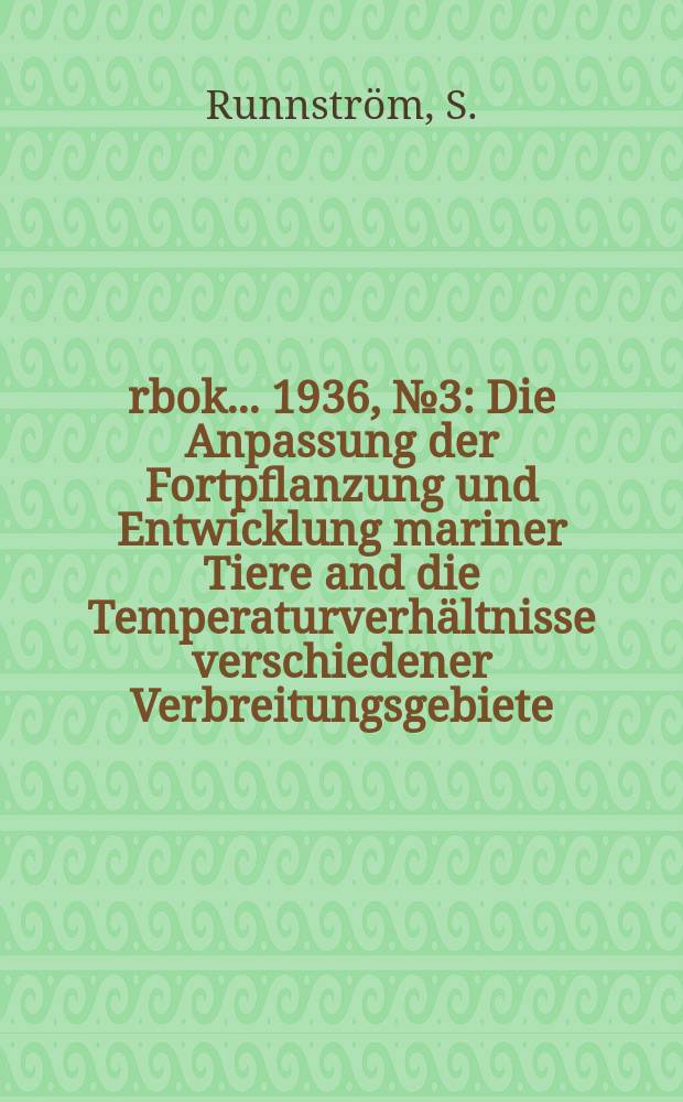 Årbok ... 1936, №3 : Die Anpassung der Fortpflanzung und Entwicklung mariner Tiere and die Temperaturverhältnisse verschiedener Verbreitungsgebiete