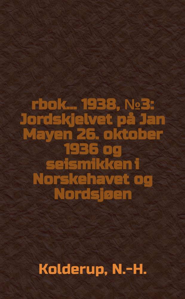 Årbok ... 1938, №3 : Jordskjelvet på Jan Mayen 26. oktober 1936 og seismikken i Norskehavet og Nordsjøen
