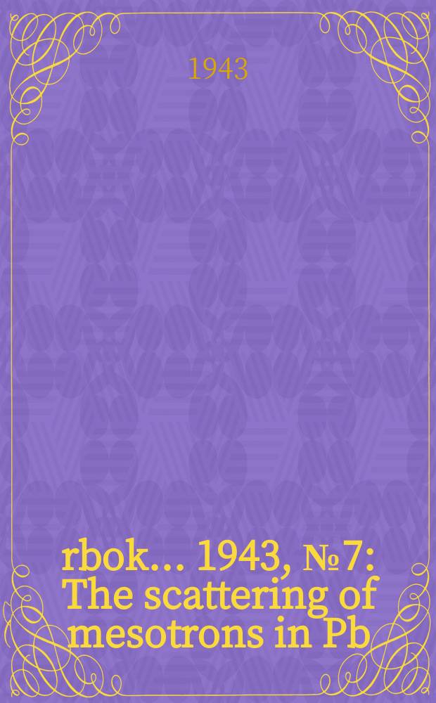 Årbok ... 1943, №7 : The scattering of mesotrons in Pb