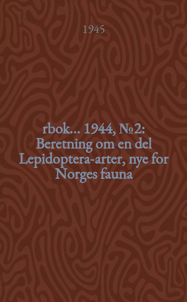 Årbok ... 1944, №2 : Beretning om en del Lepidoptera-arter, nye for Norges fauna