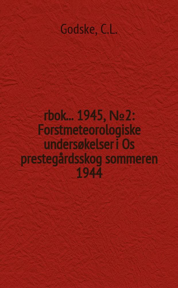 Årbok ... 1945, №2 : Forstmeteorologiske undersøkelser i Os prestegårdsskog sommeren 1944