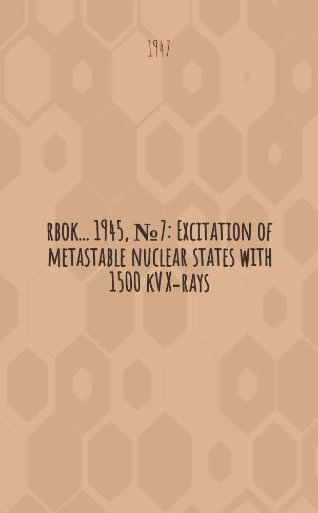 Årbok ... 1945, №7 : Excitation of metastable nuclear states with 1500 kV X-rays