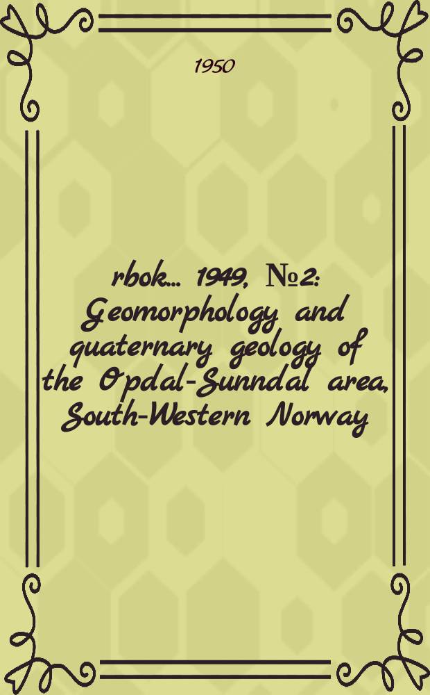 Årbok ... 1949, №2 : Geomorphology and quaternary geology of the Opdal-Sunndal area, South-Western Norway
