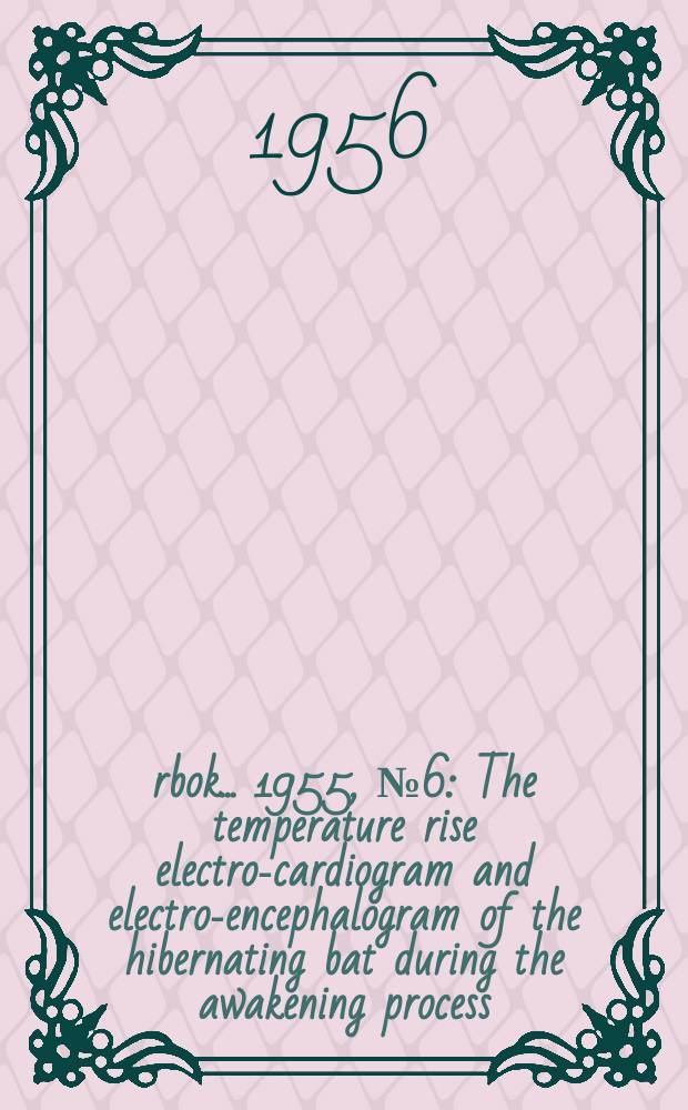 &Aring;rbok ... 1955, №6 : The temperature rise electro-cardiogram and electro-encephalogram of the hibernating bat during the awakening process