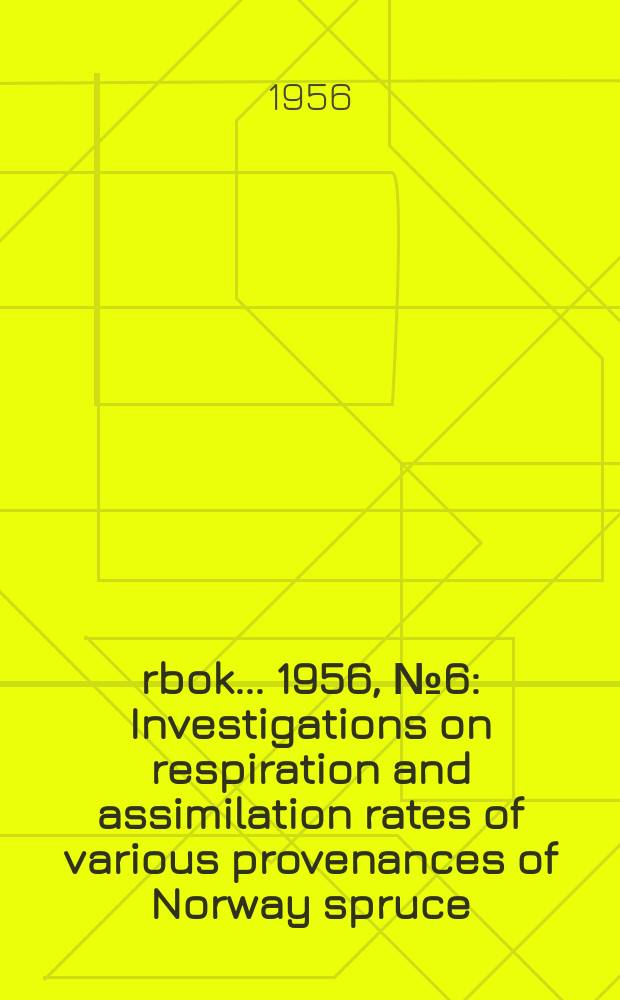 Årbok ... 1956, №6 : Investigations on respiration and assimilation rates of various provenances of Norway spruce (Picea excelsa) in winter and spring