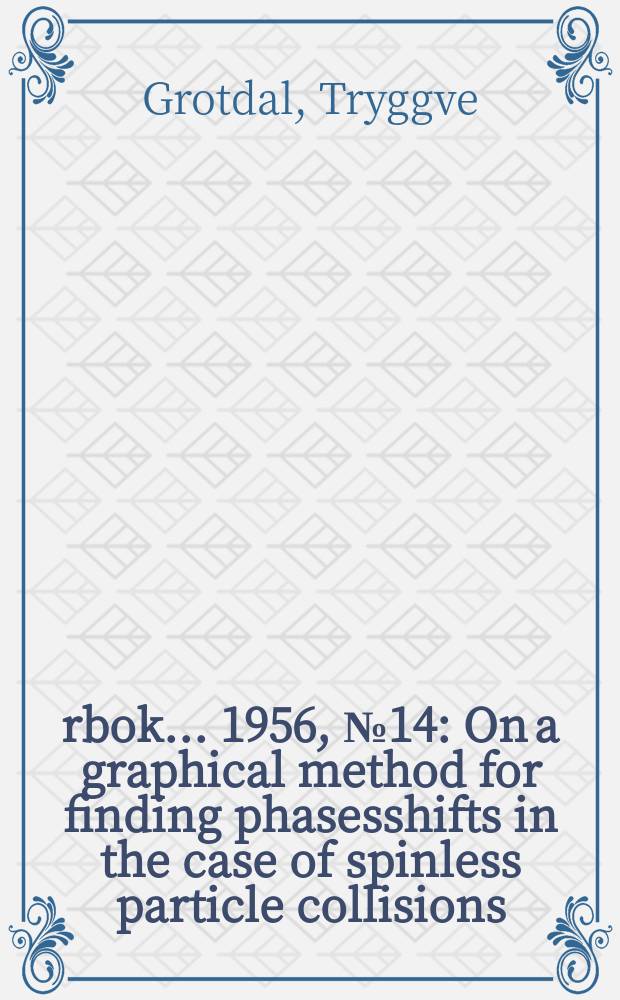 Årbok ... 1956, №14 : On a graphical method for finding phasesshifts in the case of spinless particle collisions