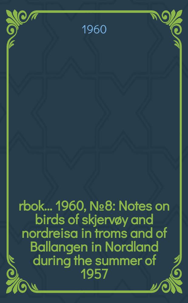 Årbok ... 1960, №8 : Notes on birds of skjervøy and nordreisa in troms and of Ballangen in Nordland during the summer of 1957
