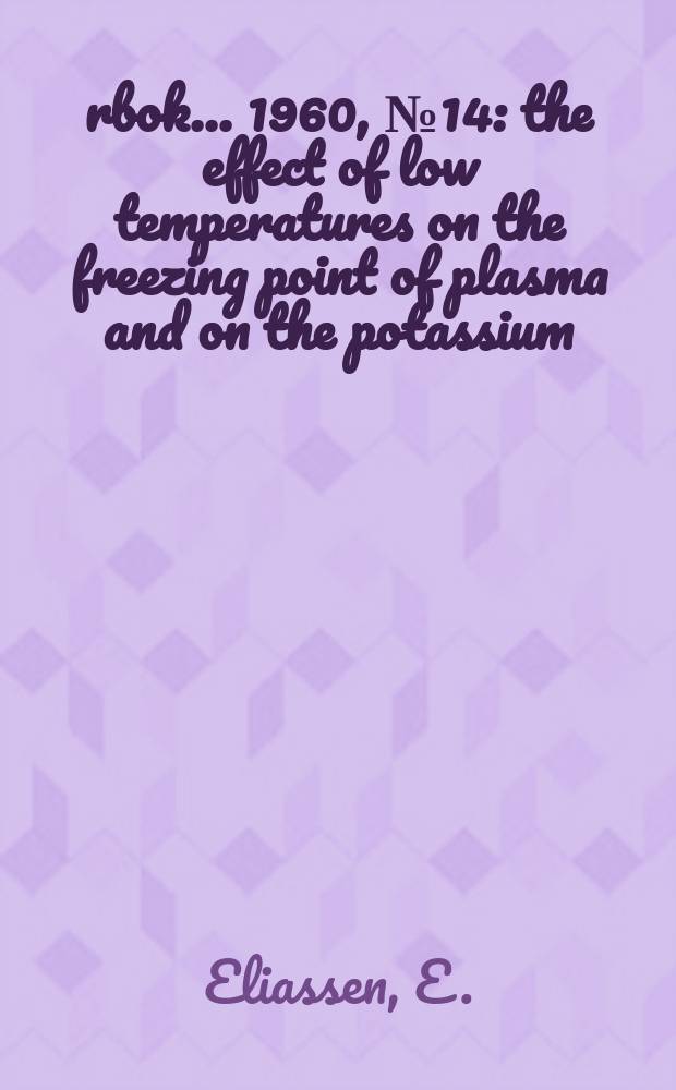 Årbok ... 1960, №14 : the effect of low temperatures on the freezing point of plasma and on the potassium/ sodium ratio in the muscles of some boreal and subarctic fishes