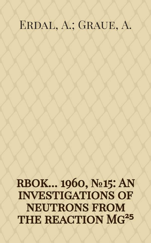 Årbok ... 1960, №15 : An investigations of neutrons from the reaction Mg²⁵ (d, n) Al²⁶ at 2.00 and 6.54 MeV deuteron energy