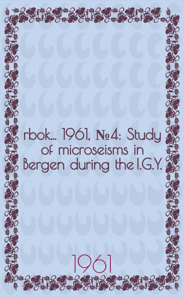 Årbok ... 1961, №4 : Study of microseisms in Bergen during the I.G.Y.