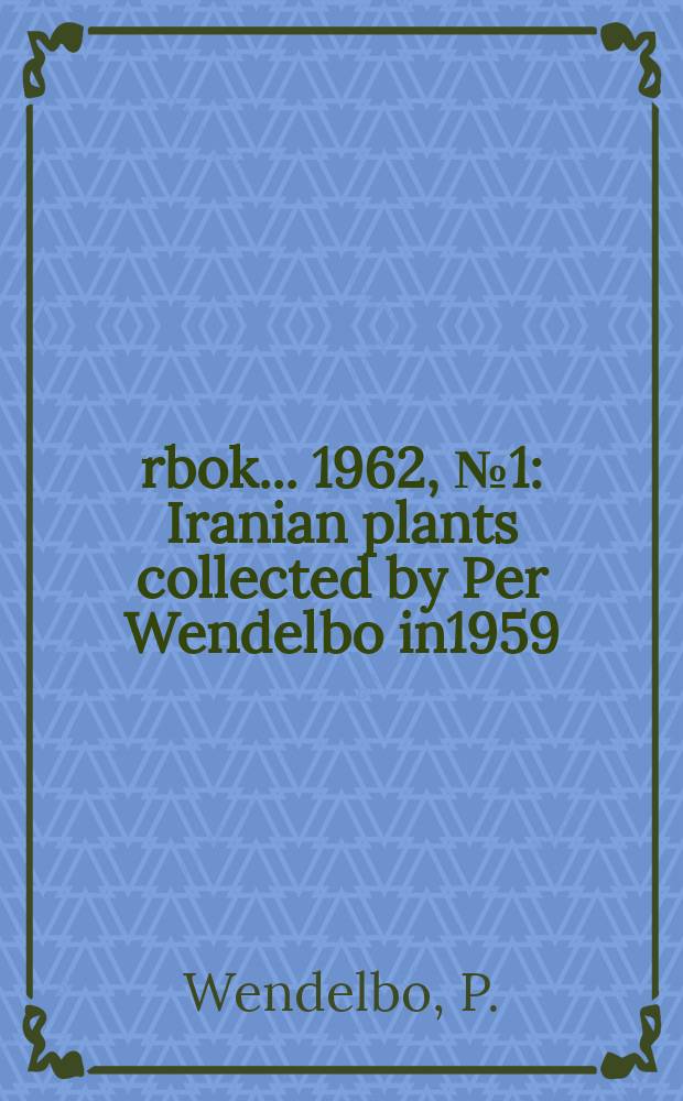 Årbok ... 1962, №1 : Iranian plants collected by Per Wendelbo in1959