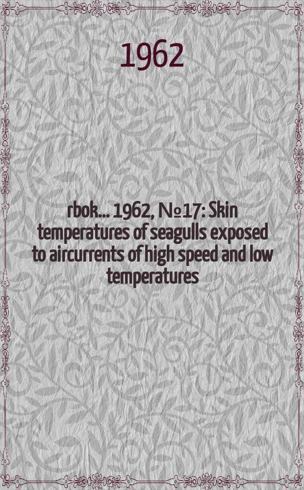 Årbok ... 1962, №17 : Skin temperatures of seagulls exposed to aircurrents of high speed and low temperatures