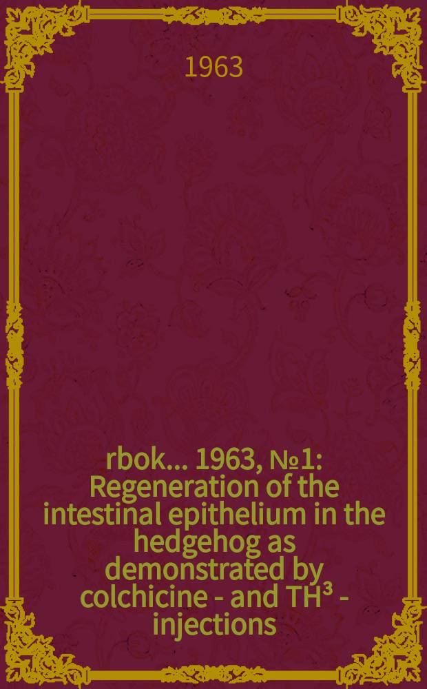 Årbok ... 1963, №1 : Regeneration of the intestinal epithelium in the hedgehog as demonstrated by colchicine - and TH³ - injections