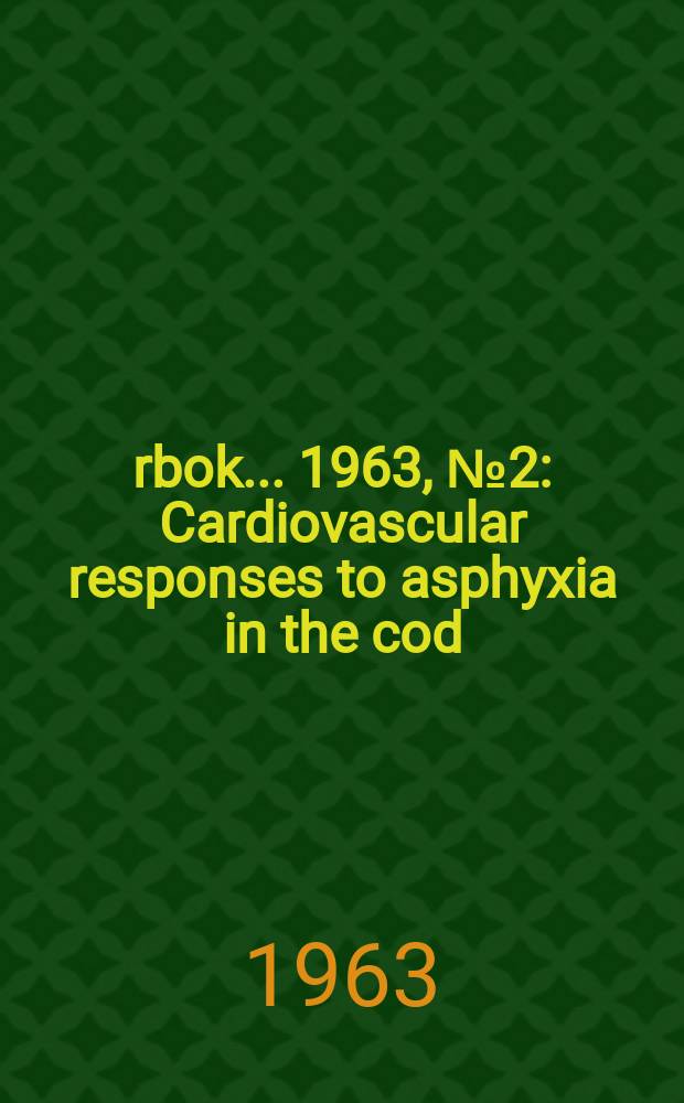 Årbok ... 1963, №2 : Cardiovascular responses to asphyxia in the cod