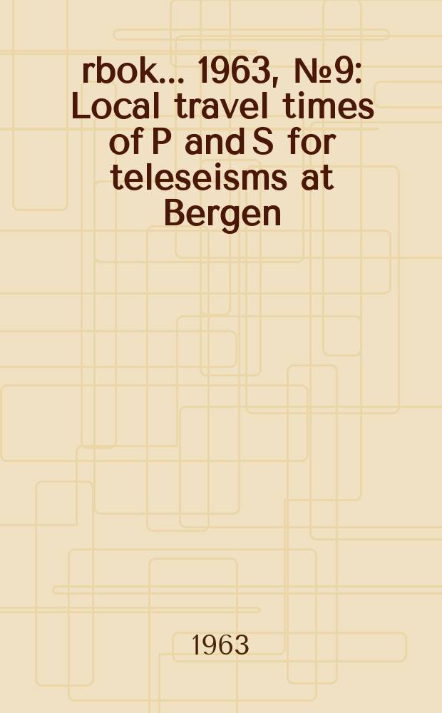 Årbok ... 1963, №9 : Local travel times of P and S for teleseisms at Bergen