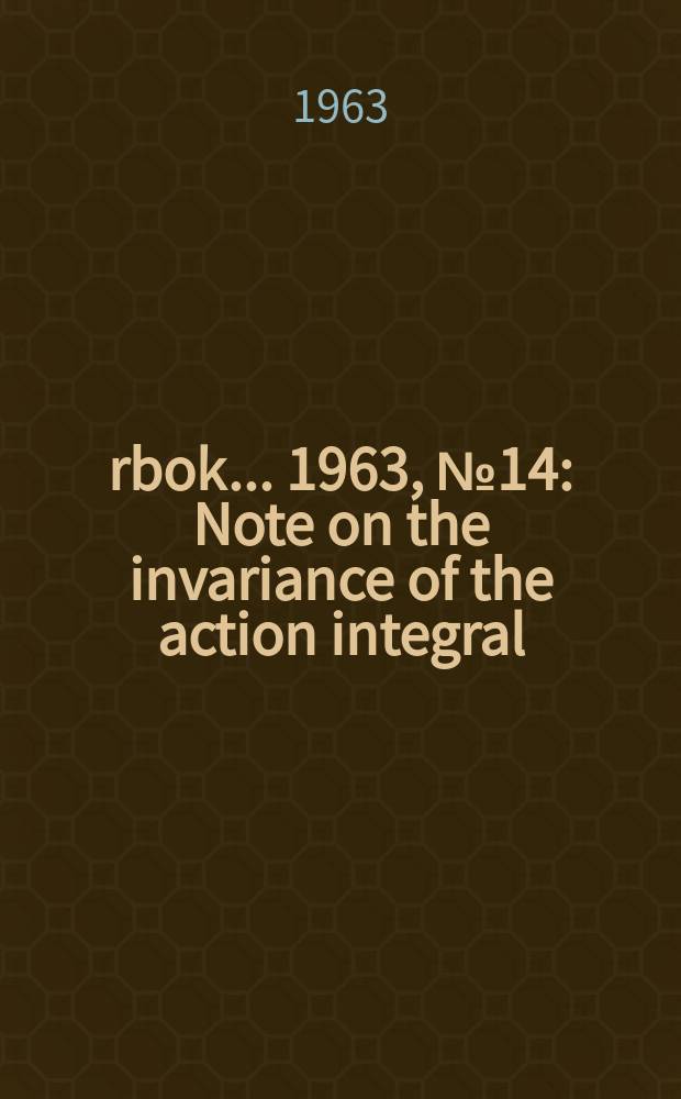 Årbok ... 1963, №14 : Note on the invariance of the action integral