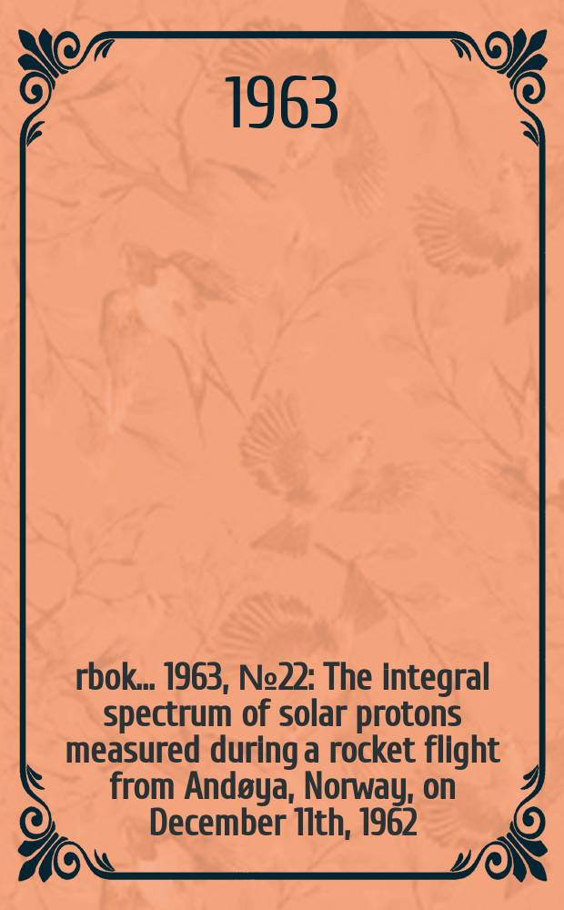 Årbok ... 1963, №22 : The integral spectrum of solar protons measured during a rocket flight from Andøya, Norway, on December 11th, 1962