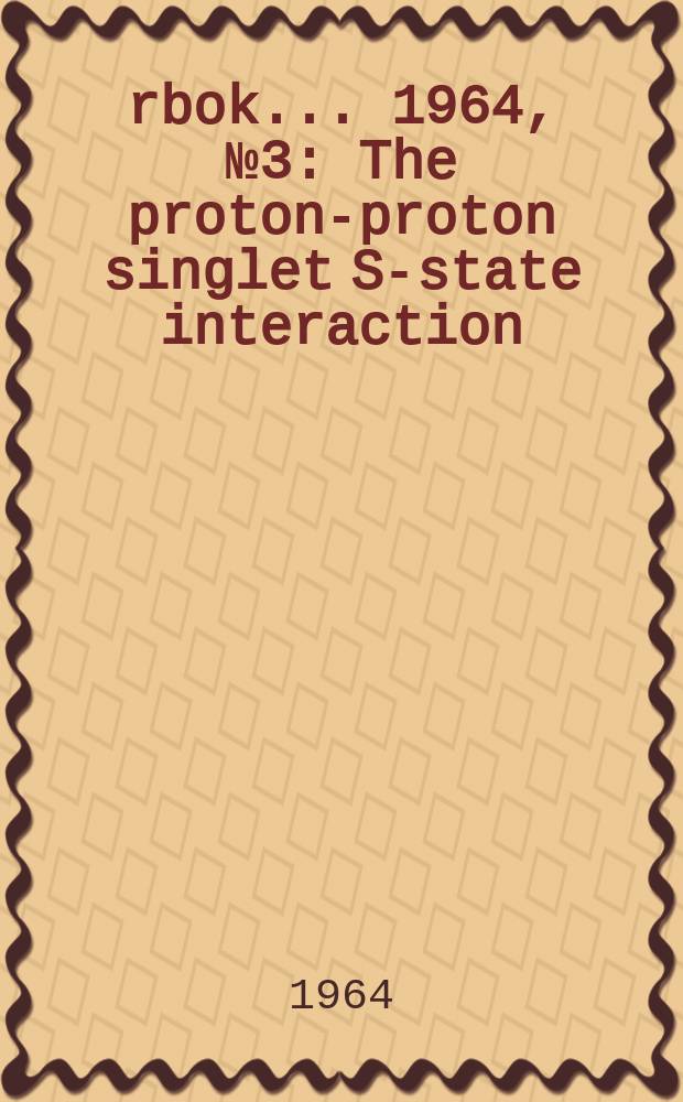 Årbok ... 1964, №3 : The proton-proton singlet S-state interaction