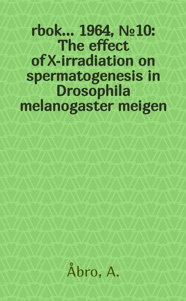 Årbok ... 1964, №10 : The effect of X-irradiation on spermatogenesis in Drosophila melanogaster meigen