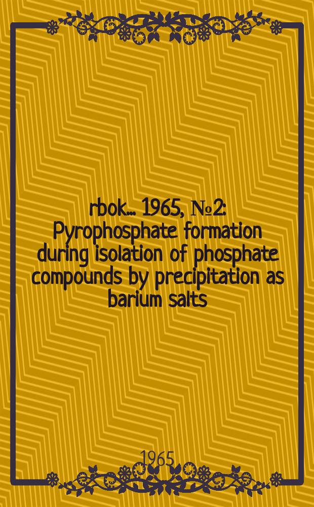 Årbok ... 1965, №2 : Pyrophosphate formation during isolation of phosphate compounds by precipitation as barium salts