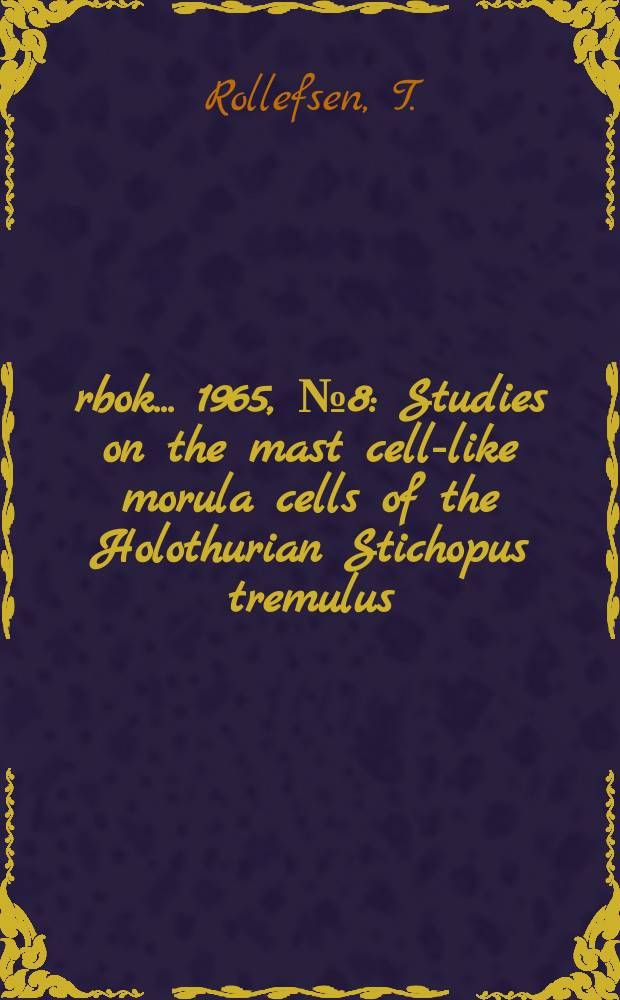 Årbok ... 1965, №8 : Studies on the mast cell-like morula cells of the Holothurian Stichopus tremulus (GUN)