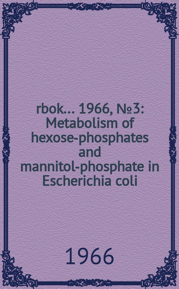 Årbok ... 1966, №3 : Metabolism of hexose-phosphates and mannitol-phosphate in Escherichia coli