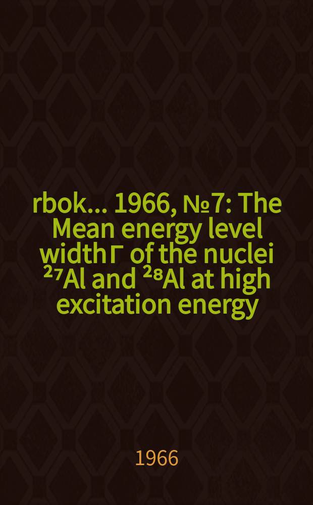 Årbok ... 1966, №7 : The Mean energy level width Г of the nuclei ²⁷Al and ²⁸Al at high excitation energy