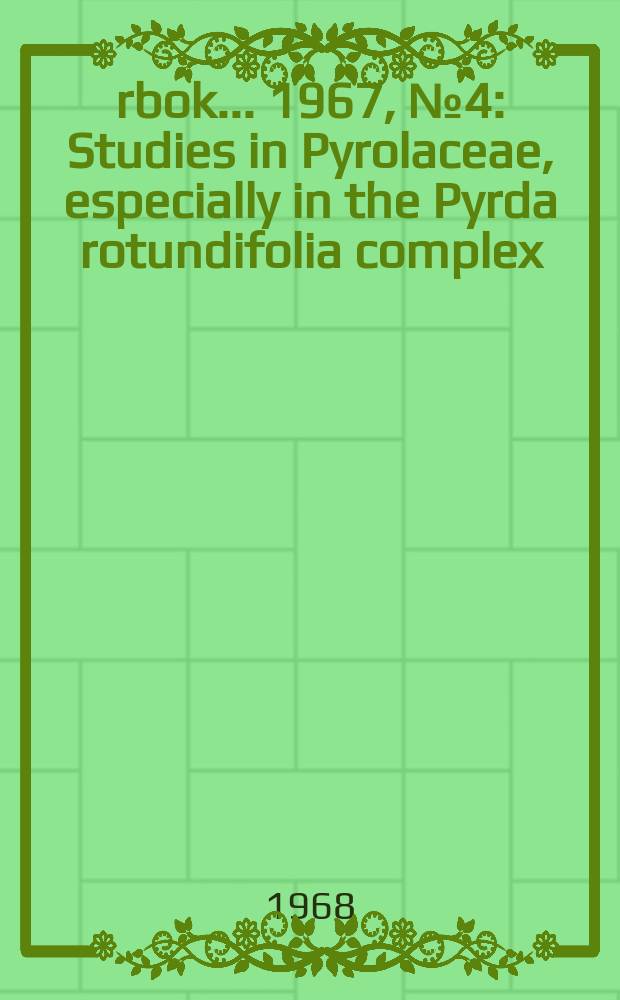 Årbok ... 1967, №4 : Studies in Pyrolaceae, especially in the Pyrda rotundifolia complex
