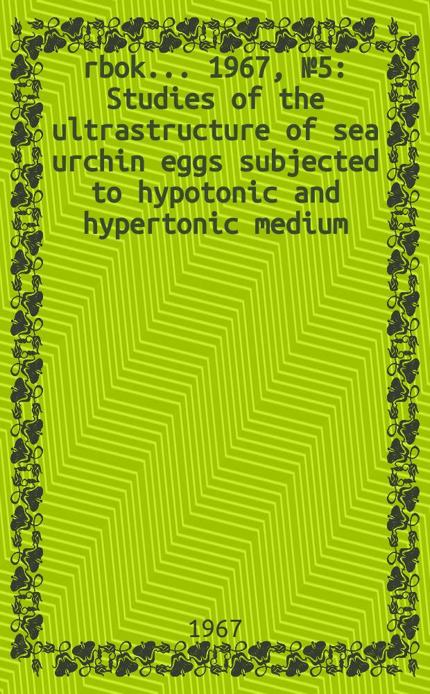 Årbok ... 1967, №5 : Studies of the ultrastructure of sea urchin eggs subjected to hypotonic and hypertonic medium