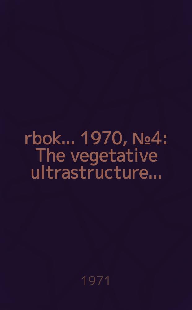 Årbok ... 1970, №4 : The vegetative ultrastructure ...