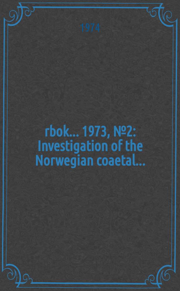 Årbok ... 1973, №2 : Investigation of the Norwegian coaetal ...