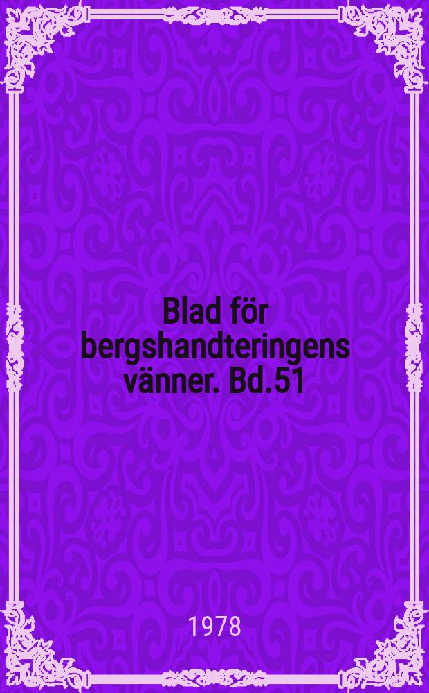 Blad f&ouml;r bergshandteringens v&auml;nner. Bd.51