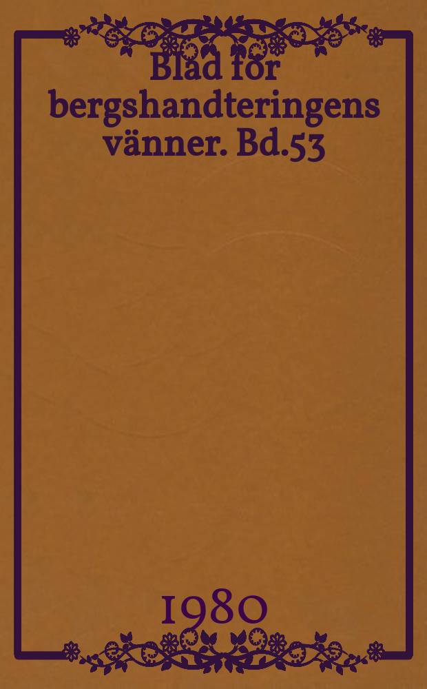Blad f&ouml;r bergshandteringens v&auml;nner. Bd.53