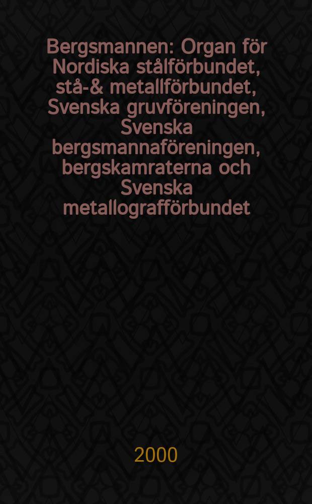 Bergsmannen : Organ för Nordiska stålförbundet, stål- & metallförbundet, Svenska gruvföreningen, Svenska bergsmannaföreningen, bergskamraterna och Svenska metallografförbundet. 2000, №1
