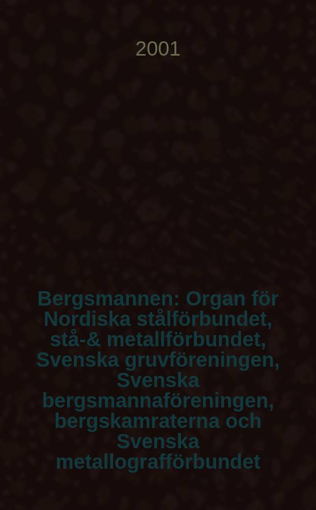 Bergsmannen : Organ för Nordiska stålförbundet, stål- & metallförbundet, Svenska gruvföreningen, Svenska bergsmannaföreningen, bergskamraterna och Svenska metallografförbundet. 2001, №2