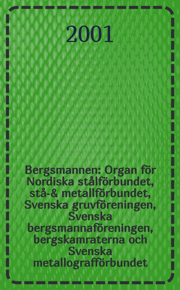 Bergsmannen : Organ för Nordiska stålförbundet, stål- & metallförbundet, Svenska gruvföreningen, Svenska bergsmannaföreningen, bergskamraterna och Svenska metallografförbundet. 2001, №4