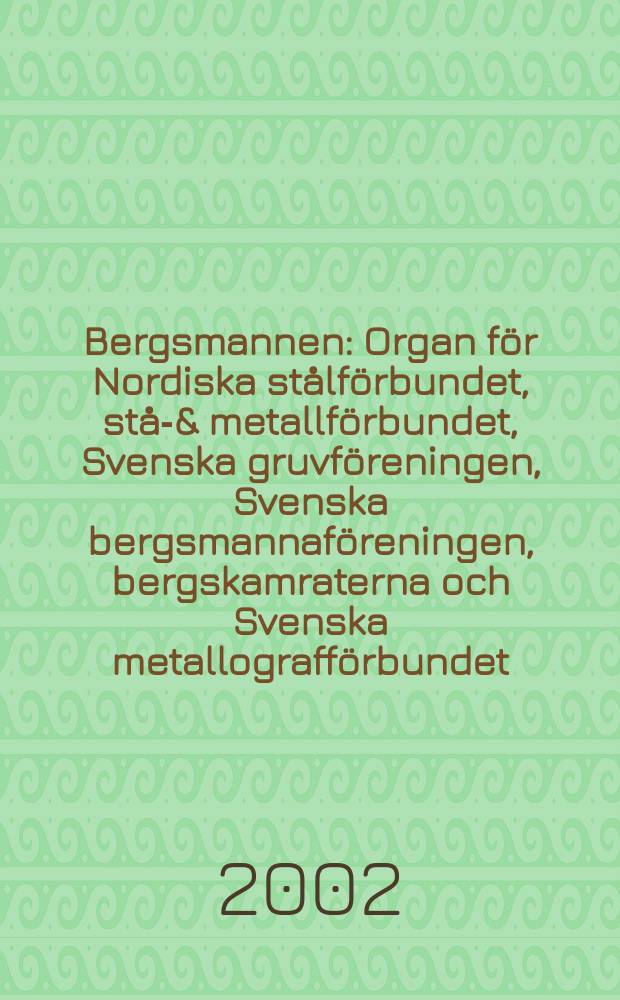 Bergsmannen : Organ för Nordiska stålförbundet, stål- & metallförbundet, Svenska gruvföreningen, Svenska bergsmannaföreningen, bergskamraterna och Svenska metallografförbundet. 2002, №1
