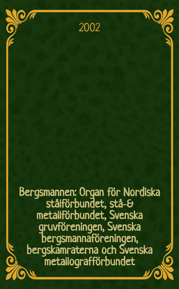 Bergsmannen : Organ för Nordiska stålförbundet, stål- & metallförbundet, Svenska gruvföreningen, Svenska bergsmannaföreningen, bergskamraterna och Svenska metallografförbundet. 2002, №2