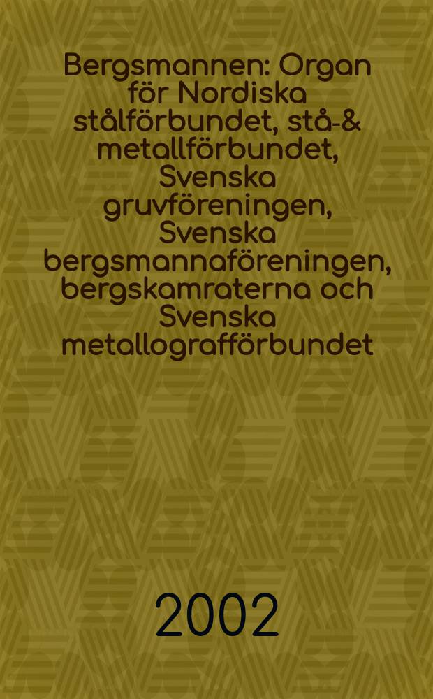 Bergsmannen : Organ för Nordiska stålförbundet, stål- & metallförbundet, Svenska gruvföreningen, Svenska bergsmannaföreningen, bergskamraterna och Svenska metallografförbundet. 2002, №3
