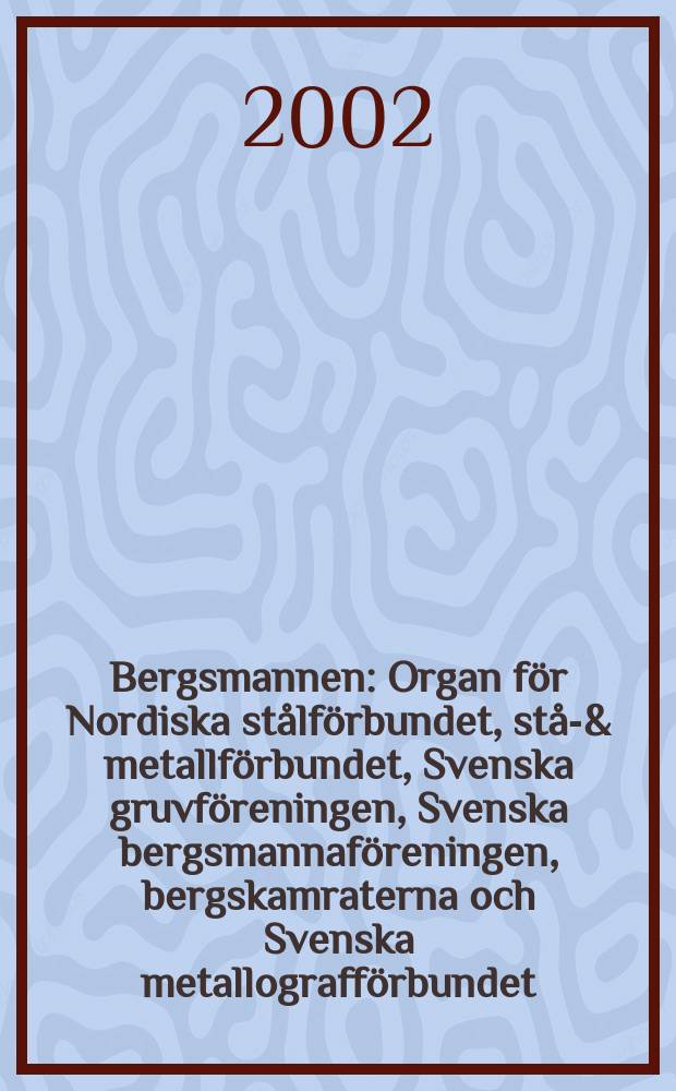 Bergsmannen : Organ för Nordiska stålförbundet, stål- & metallförbundet, Svenska gruvföreningen, Svenska bergsmannaföreningen, bergskamraterna och Svenska metallografförbundet. 2002, №5