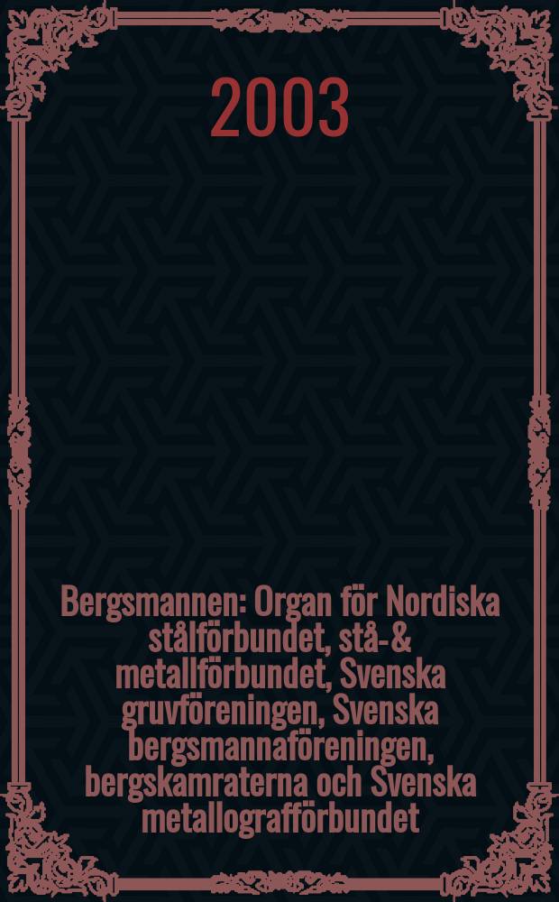 Bergsmannen : Organ för Nordiska stålförbundet, stål- & metallförbundet, Svenska gruvföreningen, Svenska bergsmannaföreningen, bergskamraterna och Svenska metallografförbundet. 2003, №4