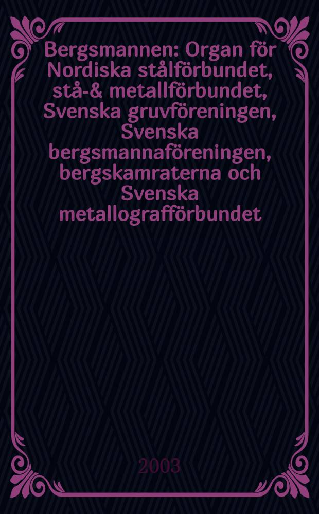 Bergsmannen : Organ för Nordiska stålförbundet, stål- & metallförbundet, Svenska gruvföreningen, Svenska bergsmannaföreningen, bergskamraterna och Svenska metallografförbundet. 2003, №5